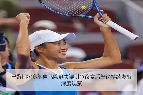 巴黎门将多纳鲁马欧冠失误引争议赛后舆论持续发酵深度观察